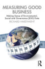 Measuring Good Business: Making Sense of Environmental, Social and Governance (ESG) Data