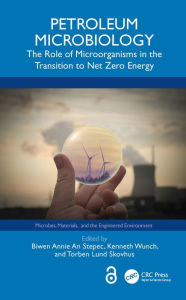 Title: Petroleum Microbiology: The Role of Microorganisms in the Transition to Net Zero Energy, Author: Biwen Annie An Stepec