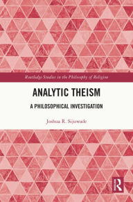 Title: Analytic Theism: A Philosophical Investigation, Author: Joshua R. Sijuwade
