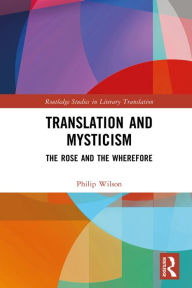 Title: Translation and Mysticism: The Rose and the Wherefore, Author: Philip Wilson