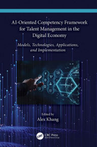 Title: AI-Oriented Competency Framework for Talent Management in the Digital Economy: Models, Technologies, Applications, and Implementation, Author: Alex Khang