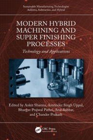 Title: Modern Hybrid Machining and Super Finishing Processes: Technology and Applications, Author: Ankit Sharma