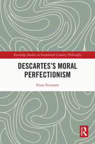 Title: Descartes's Moral Perfectionism, Author: Frans Svensson