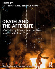 Title: Death and the Afterlife: Multidisciplinary Perspectives from a Global City, Author: Kit Ying Lye