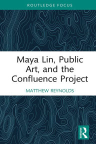 Title: Maya Lin, Public Art, and the Confluence Project, Author: Matthew Reynolds