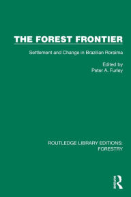 Title: The Forest Frontier: Settlement and Change in Brazilian Roraima, Author: Peter A. Furley