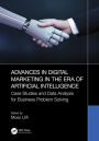 Advances in Digital Marketing in the Era of Artificial Intelligence: Case Studies and Data Analysis for Business Problem Solving