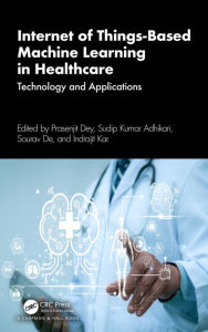 Title: Internet of Things-Based Machine Learning in Healthcare: Technology and Applications, Author: Prasenjit Dey