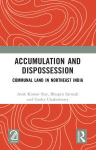 Title: Accumulation and Dispossession: Communal Land in Northeast India, Author: Asok Kumar Ray