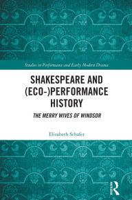 Title: Shakespeare and (Eco-)Performance History: The Merry Wives of Windsor, Author: Elizabeth Schafer