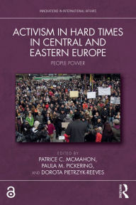 Title: Activism in Hard Times in Central and Eastern Europe: People Power, Author: Patrice C. McMahon