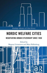 Title: Nordic Welfare Cities: Negotiating Urban Citizenship since 1850, Author: Magnus Linnarsson