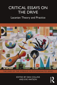 Title: Critical Essays on the Drive: Lacanian Theory and Practice, Author: Dan Collins