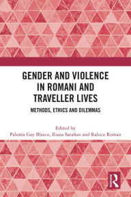 Title: Gender and Violence in Romani and Traveller Lives: Methods, Ethics and Dilemmas, Author: Paloma Gay Blasco