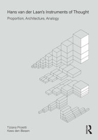 Title: Hans van der Laan's Instruments of Thought: Proportion, Architecture, Analogy, Author: Tiziana Proietti