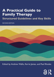 Title: A Practical Guide to Family Therapy: Structured Guidelines and Key Skills, Author: Andrew Wallis