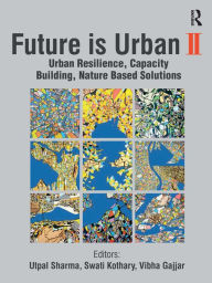 Title: Future is Urban: Nature Based Solutions, Capacity Building and Urban Resilience, Author: Utpal Sharma