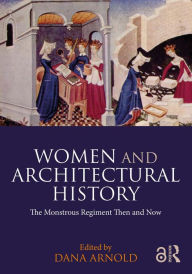 Title: Women and Architectural History: The Monstrous Regiment Then and Now, Author: Dana Arnold