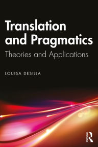 Title: Translation and Pragmatics: Theories and Applications, Author: Louisa Desilla