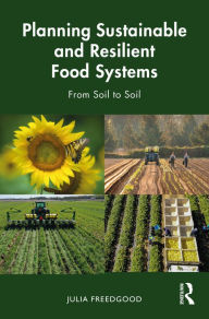Title: Planning Sustainable and Resilient Food Systems: From Soil to Soil, Author: Julia Freedgood