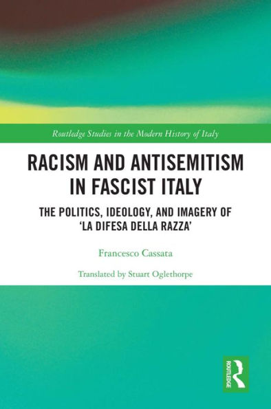Racism and Antisemitism in Fascist Italy: The Politics, Ideology, and Imagery of 'La Difesa della razza'