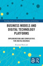 Business Models and Digital Technology Platforms: Implementation and Complexities for Digital Business