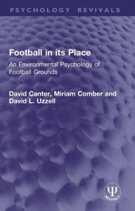 Title: Football in its Place: An Environmental Psychology of Football Grounds, Author: David Canter