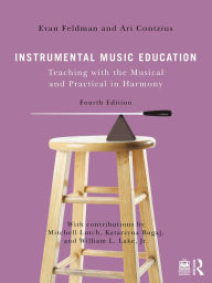 Title: Instrumental Music Education: Teaching with the Musical and Practical in Harmony, Author: Evan Feldman