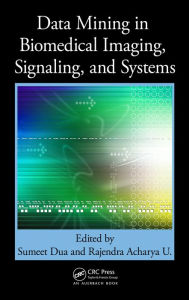 Title: Data Mining in Biomedical Imaging, Signaling, and Systems, Author: Sumeet Dua