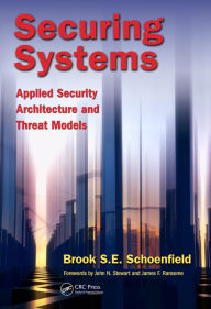 Title: Securing Systems: Applied Security Architecture and Threat Models, Author: Brook S. E. Schoenfield