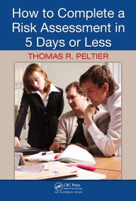 Title: How to Complete a Risk Assessment in 5 Days or Less, Author: Thomas R. Peltier