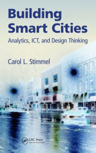 Title: Building Smart Cities: Analytics, ICT, and Design Thinking, Author: Carol L. Stimmel