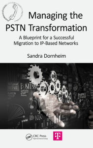 Title: Managing the PSTN Transformation: A Blueprint for a Successful Migration to IP-Based Networks, Author: Sandra Dornheim