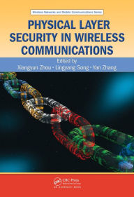 Title: Physical Layer Security in Wireless Communications, Author: Xiangyun Zhou