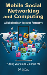 Title: Mobile Social Networking and Computing: A Multidisciplinary Integrated Perspective, Author: Yufeng Wang