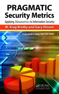 Title: PRAGMATIC Security Metrics: Applying Metametrics to Information Security, Author: W. Krag Brotby