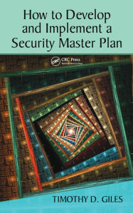 Title: How to Develop and Implement a Security Master Plan, Author: Timothy Giles