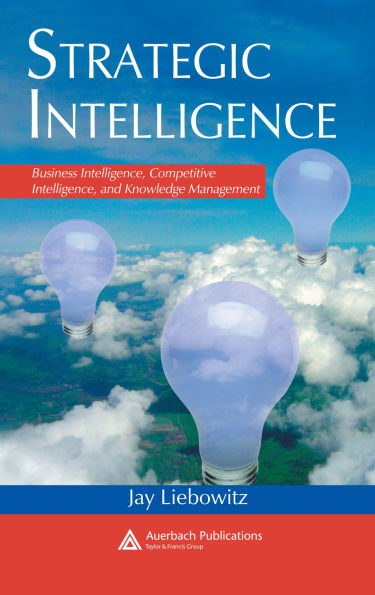 Strategic Intelligence: Business Intelligence, Competitive Intelligence, and Knowledge Management