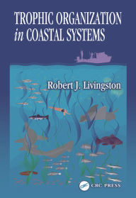 Title: Trophic Organization in Coastal Systems, Author: Robert J. Livingston