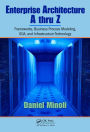 Enterprise Architecture A to Z: Frameworks, Business Process Modeling, SOA, and Infrastructure Technology