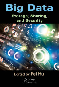 Title: Big Data: Storage, Sharing, and Security, Author: Fei Hu