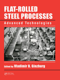 Title: Flat-Rolled Steel Processes: Advanced Technologies, Author: Vladimir B. Ginzburg