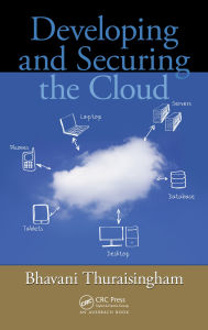 Title: Developing and Securing the Cloud, Author: Bhavani Thuraisingham