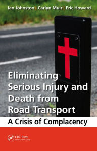 Title: Eliminating Serious Injury and Death from Road Transport: A Crisis of Complacency, Author: Ian Ronald Johnston
