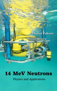 Title: 14 MeV Neutrons: Physics and Applications, Author: Vladivoj Valkovic