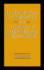 Title: Fundamentals of Kinematics and Dynamics of Machines and Mechanisms, Author: Oleg Vinogradov