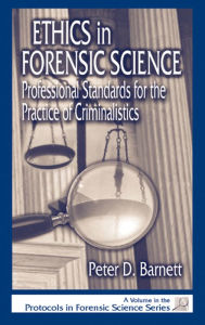 Title: Ethics in Forensic Science: Professional Standards for the Practice of Criminalistics, Author: Peter D. Barnett