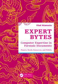 Title: Expert Bytes: Computer Expertise in Forensic Documents - Players, Needs, Resources and Pitfalls, Author: Vlad Atanasiu