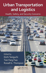 Title: Urban Transportation and Logistics: Health, Safety, and Security Concerns, Author: Eiichi Taniguchi