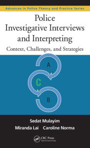 Title: Police Investigative Interviews and Interpreting: Context, Challenges, and Strategies, Author: Sedat Mulayim